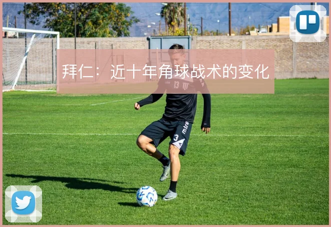 拜仁：近十年角球战术的变化