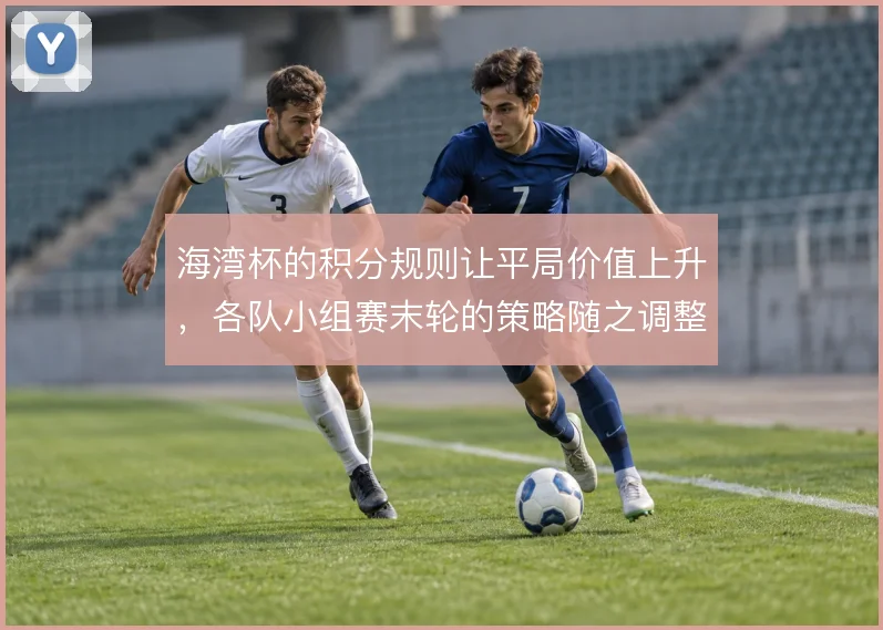 海湾杯的积分规则让平局价值上升，各队小组赛末轮的策略随之调整