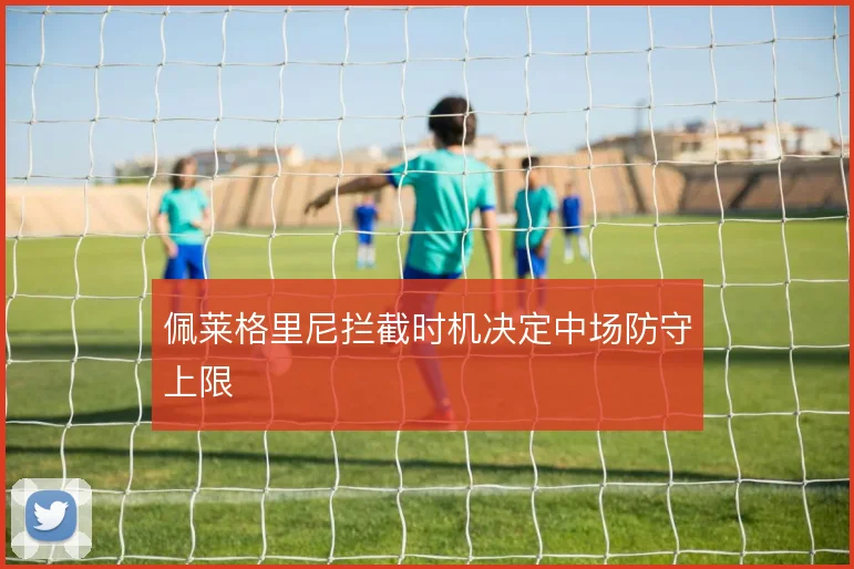 佩莱格里尼拦截时机决定中场防守上限