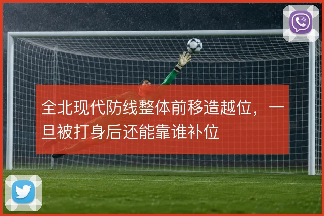 全北现代防线整体前移造越位，一旦被打身后还能靠谁补位