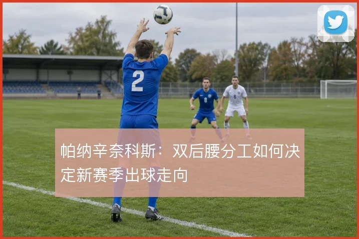 帕纳辛奈科斯：双后腰分工如何决定新赛季出球走向