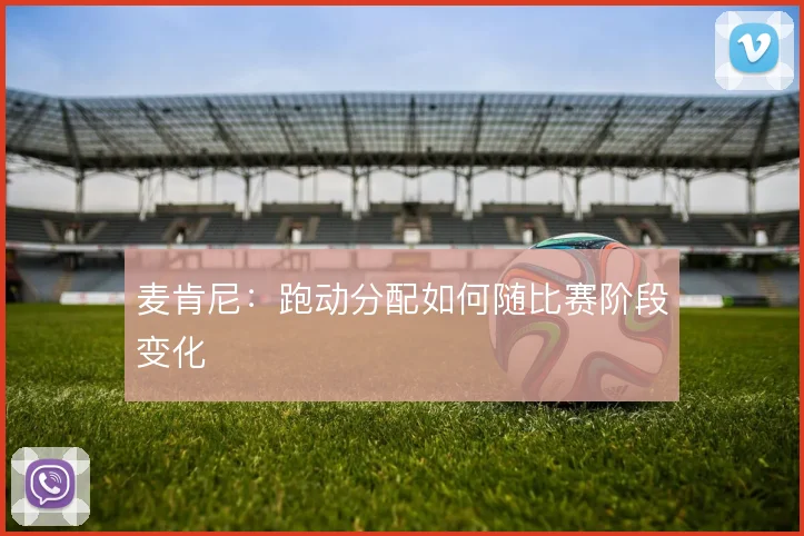 麦肯尼：跑动分配如何随比赛阶段变化